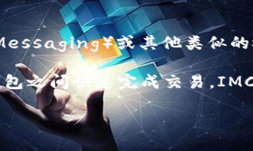 IMCoin是一种加密货币，主要用于智能合约和区块链应用。它的名字可能源于“即时消息”（Instant Messaging）或其他类似的概念，代表着快速和高效的货币交易。不过，具体含义可能因不同的项目或使用场景而有所不同。

这类加密货币通常服务于特定的生态系统，旨在提供一种安全、去中心化的支付方式，使用户能够在钱包之间快速完成交易。IMCoin的运作基于区块链技术，这意味着所有交易记录都是公共的，透明的，并且能够有效防止欺诈行为。

如果你对IMCoin有更具体的兴趣或问题，比如它的用途、交易方式、或者如何获取等，欢迎继续提问！