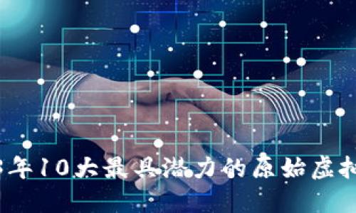 : 2023年10大最具潜力的原始虚拟币推荐