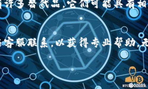 如果你在使用 Tokenim 时遇到问题，可以尝试以下几种解决策略：

检查网络连接
首先，确保你的网络连接正常。Tokenim 需要稳定的互联网，以便与其服务器进行通信。如果你的 Wi-Fi 或移动数据不稳定，可能会导致无法使用。

更新应用程序
确认你正在使用最新版本的 Tokenim，开发者可能已经修复了某些已知bug。前往应用商店，检查是否有可用的更新。如果有，请下载并安装。

重启设备
简单地重启你的设备有时可以解决临时的故障。在多数情况下，重新启动设备可以清理缓存和其他暂时性问题，从而让应用恢复正常。

清除缓存和数据
如果问题依旧，考虑清除应用的缓存和数据。这一操作一般在设备的“设置”中完成，找到应用管理，然后选择 Tokenim，进行清除缓存和数据的操作。不过，请注意，这可能会导致丢失一些本地存储的信息。

检查权限设置
确保你已经为 Tokenim 授予必要的权限。某些功能需要访问设备的位置信息、存储等，未授予相应权限可能会导致应用无法正常工作。

查看社区反馈
访问 Tokenim 的官方网站或用户社区，查看是否有其他用户报告了同样的问题。有时，应用出现故障是由于服务器端的问题，这种情况通常需要开发团队解决。

联系客服
如果上述方法都没有解决问题，可以联系 Tokenim 的客户支持。提供操作细节和错误信息，帮助他们更快速地诊断问题。

寻找替代方案
如果 Tokenim 长时间无法恢复，你可能需要寻找其他类似的应用。根据你的需求，市场上还有许多替代品，它们可能具有相似的功能，能够满足你的需求。

总结
尝试以上方法，希望能够帮助你解决使用 Tokenim 的问题。如果依然无法恢复使用，请及时与客服联系，以获得专业帮助。无论如何，确保选择能够满足你需求的应用，重要的是能够顺利使用，而不仅仅是追求特定品牌。

希望这些建议能够帮助你解决问题！如果还有其他疑问或需要进一步的帮助，请随时询问。