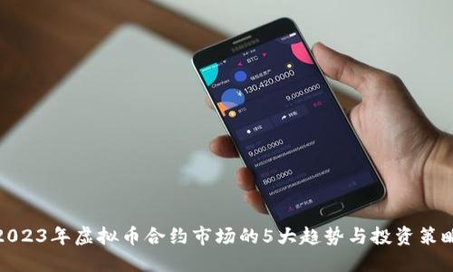 2023年虚拟币合约市场的5大趋势与投资策略