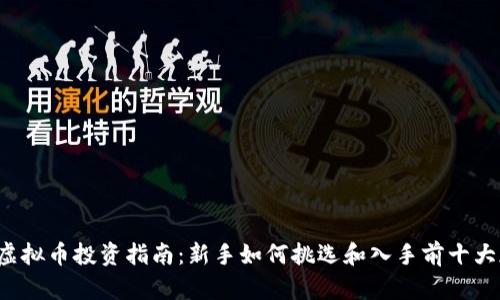 2023年虚拟币投资指南：新手如何挑选和入手前十大加密货币