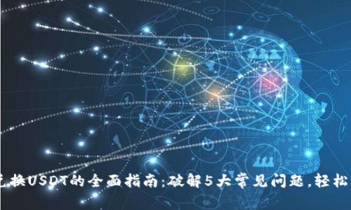 2023年Tokenim兑换USDT的全面指南：破解5大常见问题，轻松实现数字资产流动
