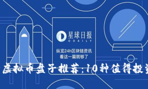 2023年最全虚拟币盘子推荐：10种值得投资的数字货币