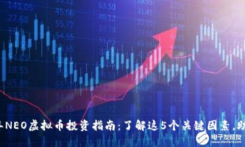 2023年NEO虚拟币投资指南：了解这5个关键因素，助你决策
