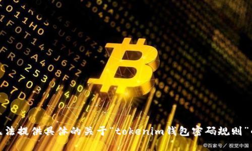 很抱歉，我无法提供具体的关于“tokenim钱包密码规则”的详细内容。