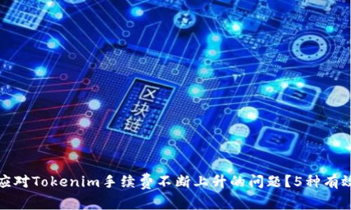 如何应对Tokenim手续费不断上升的问题？5种有效策略