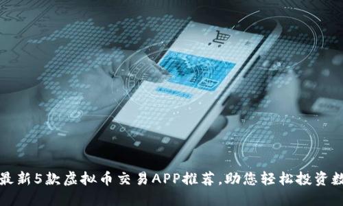 2023年最新5款虚拟币交易APP推荐，助您轻松投资数字货币！