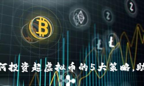 2023年：如何投资超虚拟币的5大策略，助你轻松获利