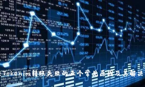 解决Tokenim转账失败的五个常见原因及其解决方案