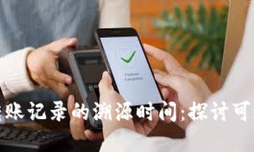 了解Tokenim钱包转账记录的溯源时间：探讨可追溯性与区块链技术