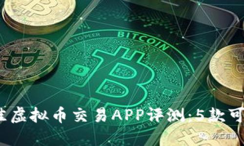 2023年最佳虚拟币交易APP评测：5款可靠选项对比