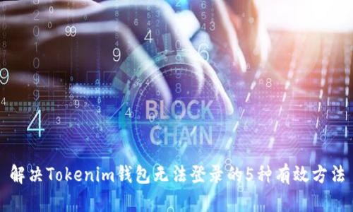 解决Tokenim钱包无法登录的5种有效方法