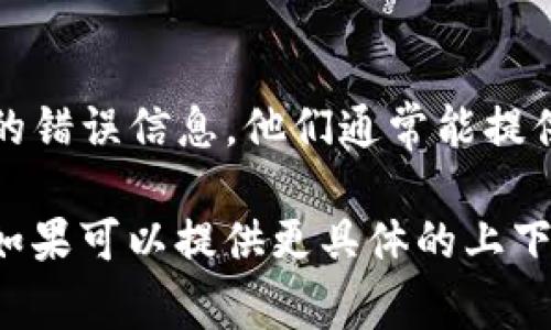 看起来你提到的“tokenim显示unknown”是一个可能与软件、平台或API相关的问题。要解决这个问题，可能需要具体的上下文和详细信息。以下是一些可能的步骤和考虑事项，可以帮助你排查问题：

检查网络连接
确保你的设备连接到了互联网。有时候网络不稳定可能导致请求没有成功返回，从而显示“unknown”错误。

更新或重启应用程序
如果问题出现在某个特定的应用或程序内，尝试更新到最新版本，或者直接重启应用程序。有时候程序的bug可能会导致一些临时错误。

查看API文档或支持页面
如果你在使用某个API，检查其官方文档，看看是否有关于“unknown”错误的说明，可能会提供错误代码的含义和解决方案。

检查权限和配置
确保你使用的token有正确的权限，检查相关的配置设置。某些API或应用可能需要特定的权限才能正常运行，如果没有配置正确，可能会导致无法辨认的错误。

查看日志和调试信息
如果你的应用提供日志或者调试信息，查看这些日志可能会帮助你找到更具体的问题。通常会有一些详细的错误信息，指引你排查问题的根源。

联系支持团队
如果经过以上步骤仍然无法解决问题，建议联系该应用或服务的支持团队，提供详细的错误信息，他们通常能提供更专业的帮助。

以上是一些常见的排查步骤，希望能够帮助你解决“tokenim显示unknown”的问题。如果可以提供更具体的上下文，我也可以给出更有针对性的建议。