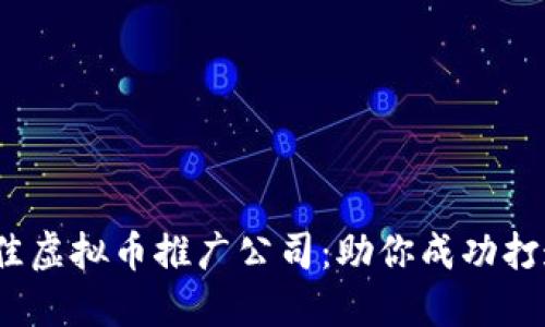 2023年十大最佳虚拟币推广公司：助你成功打造数字资产品牌