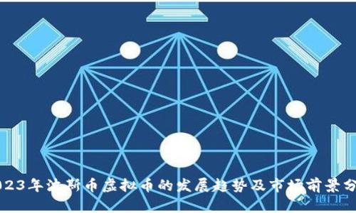 2023年波斯币虚拟币的发展趋势及市场前景分析
