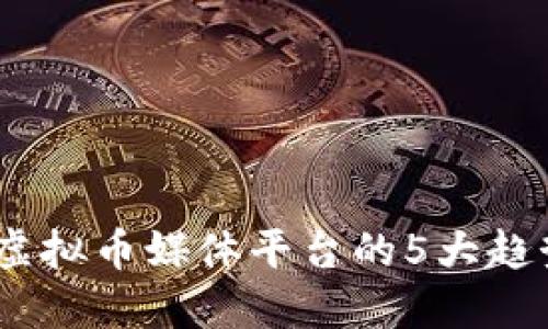 2023年虚拟币媒体平台的5大趋势与机遇