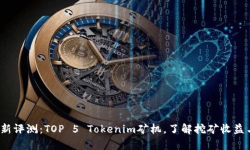 2023年最新评测：TOP 5 Tokenim矿机，了解挖矿收益与性能分析