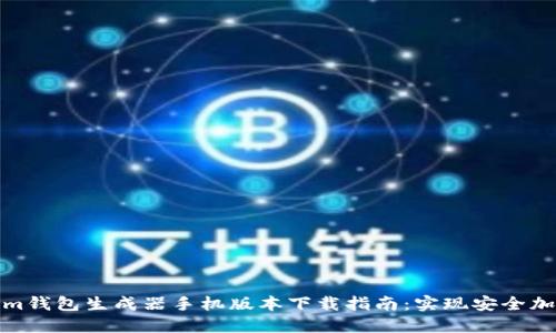 2023年最全面的Tokenim钱包生成器手机版本下载指南：实现安全加密与高效交易的7大理由