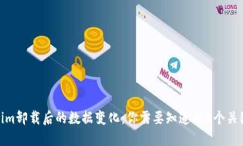 Tokenim卸载后的数据变化：你需要知道的5个关键影响