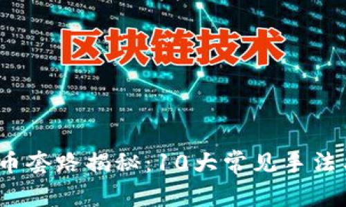 2023年虚拟币炒币套路揭秘：10大常见手法与投资者必备策略