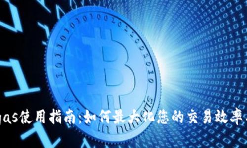 Tokenim gas使用指南：如何最大化您的交易效率与成本控制