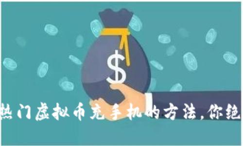 2023年5大热门虚拟币充手机的方法，你绝对不能错过！