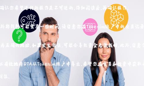 要从Tokenim导出DTA（数字资产交易的代币），可以遵循以下步骤。请注意，这些步骤可能会根据Tokenim的界面或功能的更新有所不同，因此最好在操作前查看官方文档或支持页面以获取最新信息。

步骤一：登录你的Tokenim账户
首先，你需要访问Tokenim官方网站。在网站的右上角，输入你的账户信息以登录。确保使用的是正确的电子邮件和密码，以便顺利访问你的账户。

步骤二：导航到资产管理
完成登录后，找到资产管理或钱包的选项。一般来说，Tokenim会在主页或侧边栏提供一个资产或钱包管理的链接。点击进入，以查看你账户中持有的所有数字资产。

步骤三：选择DTA资产
在你的资产清单中，找到DTA代币的标识。点击它，以查看详细的资产信息以及相关操作选项。通常情况下，这里会显示你持有的DTA数量，当前价格以及最近的交易记录。

步骤四：选择导出或提现选项
在DTA资产详情页内，查找“导出”或“提现”按钮。这些选项可能在界面上以不同的名称出现，视Tokenim的设计而定。一旦找到，点击进入。此时系统可能会要求你输入一些安全验证信息。

步骤五：输入提现或导出信息
根据系统提示，填写需要导出的信息。例如，输入你要导出的数量，以及你计划将DTA转移到的外部钱包地址。在输入钱包地址时，请务必核对无误，确保其正确性，以免资金损失。

步骤六：确认交易
核实所有输入信息后，点击“确认”或“提交”按钮。这时系统可能会弹出提示，确认你希望进行的操作是不可逆的。仔细阅读后，再确认操作。

步骤七：完成导出过程
在确认交易后，系统将处理你的请求。根据网络的拥堵情况，资产发送到你的外部钱包可能需要一些时间。请留意你在Tokenim账户中的交易记录，确认DTA的转移状态。

注意事项
在进行代币导出时，有几个事项值得注意。首先，确保你输入的外部钱包地址为正确的地址。如果发生错误，可能会导致资金无法找回。此外，留意任何可能产生的网络手续费，确保你的账户中有足够的资产来支持此次操作。

总结
导出DTA代币的过程相对简单，但确保操作准确至关重要。遵循上述步骤，可以有效地将DTA从Tokenim账户中导出。希望你在交易和投资中获取成功。 

最终，操作完成后，也许可以查看交易状态或在你外部钱包中确认是否资金到位。