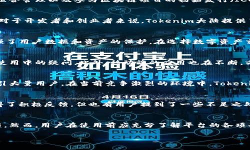 关于“tokenim大陆”是否可以使用的问题，可能涉及到多个层面，包括技术支持、用户体验、市场需求等。为了回答这个问题，我们可以从几个方面进行探讨：

一、Tokenim大陆的基本概述
Tokenim大陆是一个区块链技术与数字资产管理的结合体，提供了多种数字货币的交易、管理和投资平台。用户可以通过该平台进行数字资产的交易、投资组合管理以及参与区块链项目的初始发行（ICO）。该平台力求为用户创造一个安全、高效的数字资产交易环境。

二、Tokenim的使用场景
在实际操作中，Tokenim大陆可以用于多种场景。首先，对于投资者而言，可以在平台上购买和交易各种数字货币，利用市场波动进行短期或长期投资。其次，对于开发者和创业者来说，Tokenim大陆提供了一个良好的环境，可以进行项目的推广，引入投资者的关注，并通过平台进行代币发售。这种多样性使得Tokenim不仅是一个交易平台，更是一个生态系统。

三、技术支持与安全性
Tokenim大陆在技术方面表现出色，采用了先进的区块链技术来确保交易的安全与透明。此外，平台还支持各种安全特性，如双重身份验证、加密技术等，增强了用户数据和资产的保护。在选择数字资产交易平台时，安全性是用户最为关注的因素之一，Tokenim在这方面给予了用户一个比较大的信心。

四、用户体验与界面设计
Tokenim大陆的用户界面设计相对友好，即使是对数字货币不太了解的新手用户，也能够快速上手。平台提供了详细的操作指南和客户支持，帮助用户解决使用中的疑问。此外，移动端的应用也在不断，方便用户随时随地进行资产管理与交易。在用户体验上，Tokenim大陆做出了较为周全的考虑。

五、市场需求与竞争分析
随着数字货币的普及，市场对交易平台的需求持续增长。Tokenim大陆虽然在竞争中并不是唯一的选择，但凭借其丰富的功能和较高的安全性，依然能够吸引大量用户。在当前竞争激烈的环境中，Tokenim需持续服务，推出新功能，以维持其市场优势。

六、用户反馈与改进空间
当然，任何平台都难以做到尽善尽美。用户反馈是评估Tokenim大陆是否“能用”的重要依据。从大多数用户的评价来看，Tokenim的服务质量和技术支持获得了积极反馈，但也有用户提到了一些不足之处，例如提款时间较长或交易手续费较高。平台若能针对这些反馈不断改进，将会更进一步增强其用户黏性。

七、小结：Tokenim大陆能否使用的判断
综合来看，Tokenim大陆是一个技术先进且用户体验良好的数字资产交易平台。对于那些希望参与数字货币交易和管理的人来说，它是一个值得考虑的选项。然而，用户在使用前应充分了解平台的各项条款与费用结构，对自身的投资风险有清晰的认识。在确定自己的需求后，做出最优选择。

无论选择哪个平台，用户都应保持审慎，进行必要的市场调研与自我教育，以确保在这个面临快速变化的市场中获得成功。