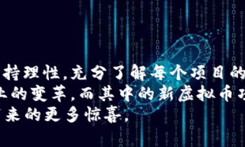   2023年最新虚拟币：5个值得关注的新兴项目与投资机会 / 

 guanjianci 虚拟币, 新兴项目, 投资机会, 加密货币 /guanjianci 

引言：虚拟币的热潮
近年来，虚拟币市场的蓬勃发展吸引了众多投资者和技术爱好者的关注。从比特币到以太坊，再到新兴的各种山寨币，人们对加密货币的热情持续攀升。随着区块链技术的不断完善，新的虚拟币层出不穷，其中一些项目令人眼前一亮，充满投资潜力。本文将介绍五个2023年最值得关注的新虚拟币，各自的特点、背景以及未来的发展趋势。

第一部分：项目概述
在进入具体的项目介绍之前，我们先来看看虚拟币市场的整体情况。虚拟币不仅仅是一种投资工具，更是推动金融科技发展的重要力量。新项目的不断涌现，让这片领域充满了无限的可能性。然而，选择合适的项目进行投资却并不容易。在今后的讨论中，我们将深入分析以下五个令人期待的虚拟币项目。

1. X-Coin：一场去中心化的金融革命
X-Coin是一个基于区块链的去中心化金融平台，旨在为用户提供无缝的金融服务。与传统金融系统不同，X-Coin通过智能合约和去中心化应用（DApps）来实现更高的安全性和透明度。
用户可以通过平台的代币进行无缝交易，这种模式降低了中介成本并加速了交易的速度。X-Coin还计划推出一个基于社区治理的模式，用户可以通过持有代币参与平台的决策，从而增强用户粘性。
未来，X-Coin预计会与更多的金融机构进行合作，扩展其服务范围，进一步推动去中心化金融的普及。

2. MetaGift：拥抱元宇宙的赠礼平台
MetaGift是一个新兴的虚拟礼物平台，致力于在元宇宙中为用户提供独特的赠礼体验。用户可以使用MetaGift的代币购买、发送虚拟礼物，不论是给朋友还是社交平台的关注者。
MetaGift除了提供传统的礼物选择外，还允许用户创建个性化的虚拟礼物。平台利用区块链技术确保每份礼物的唯一性和不可篡改性，使得每个用户的赠送都变得更具纪念意义。
随着元宇宙的发展，MetaGift有望成为其中重要的一环，吸引更多用户参与这一新兴领域。

3. GreenToken：环保与盈利同行
GreenToken是一个以环保为核心的加密货币项目，旨在推动可持续发展的理念。该项目运用区块链技术追踪和验证环保行为，例如回收和节能，以奖励用户的环保努力。
用户可以通过完成特定的环保行动获得GreenToken。该项目的目标是通过激励更多人参与环保活动，形成良性的生态循环。GreenToken还与多个环保组织合作，推动实际的环保项目。
在当前全球对气候变化的高度关注下，GreenToken的市场前景广阔，投资者不仅能获得经济利益，还能为环境保护贡献一份力量。

4. HealthChain：医疗行业的变革者
HealthChain是专注于医疗数据管理和隐私保护的虚拟币项目。它通过区块链技术实现医患之间的数据共享，确保患者信息的安全和可靠。
HealthChain允许用户掌握自己的健康数据，同时也可以选择将数据分享给医疗机构或研究机构，以获取相应的奖励。这样的模式为患者提供了更多的选择权，也推动了医疗行业的创新。
随着对医疗数据安全的需求日益增加，HealthChain的出现无疑会引发医疗行业的巨变，成为新一轮科技革命的先锋。

5. TravelCoin：重新定义旅游体验
TravelCoin是一个致力于打破传统旅游行业壁垒的新兴虚拟币项目。通过区块链技术，TravelCoin希望为用户提供更方便、更透明的旅行体验。
用户可以通过TravelCoin代币预订机票、酒店、旅游套餐等服务，且每笔交易都能享受到比传统支付方式更低的手续费。项目还计划通过创建一个旅游社区平台，让用户可以分享旅行经验、攻略和评价。
随着全球旅游业的复苏，TravelCoin将是一个不可忽视的参与者，吸引着越来越多的游客和投资者的关注。

总结与展望
虚拟币市场充满了机遇和挑战，新兴项目如雨后春笋般不断涌现。本文所介绍的五个项目各具特色，并有着广阔的发展前景。在选择投资虚拟币时，务必保持理性，充分了解每个项目的背景和潜力。
无论是从资产配置的角度，还是出于对新技术的探索，这些新兴的虚拟币项目都值得深入关注。未来，区块链技术将会继续推动金融、医疗、旅游等多个行业的变革，而其中的新虚拟币项目也将成为这一进程的重要组成部分。
在充满不确定性的市场中，保持敏锐的市场洞察力和勇于尝试的精神，或许能让你把握住下一个投资机会。2023年，让我们一起期待这些新兴虚拟币会带来的更多惊喜。