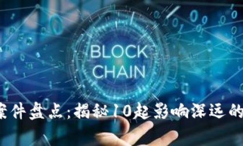 2021年虚拟币案件盘点：揭秘10起影响深远的事件与背后故事