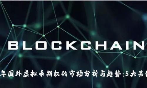 2023年国外虚拟币期权的市场分析与趋势：5大关键因素