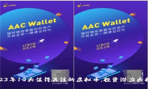 2023年10大值得关注的虚拟币，投资潜力大揭秘