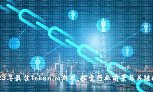 2023年最佳Tokenim游戏：探索行业前景与关键技巧