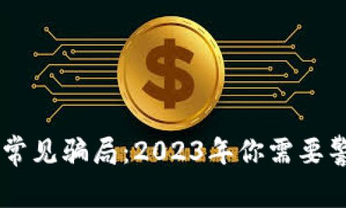 揭秘Tokenim常见骗局：2023年你需要警惕的5大陷阱