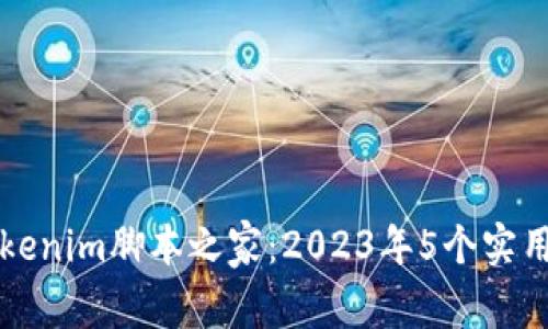 深入解析Tokenim脚本之家：2023年5个实用案例与技巧