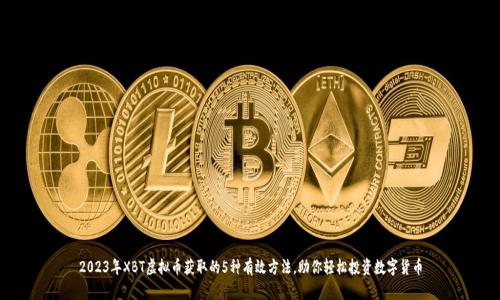 2023年XBT虚拟币获取的5种有效方法，助你轻松投资数字货币