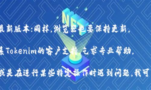 很抱歉，你遇到的问题。Tokenim 可能是一个特定的服务或软件工具。要解决“进不去”的问题，建议你可以尝试以下几个步骤：

1. **检查网络连接**：确保你的设备已经连接到互联网，并且连接稳定。

2. **清除缓存和Cookies**：有时候浏览器缓存和Cookies可能导致访问问题。尝试清除这些数据后重新加载网页。

3. **尝试不同的浏览器**：如果你是在浏览器中访问Tokenim，可以尝试使用另一款浏览器。例如，如果你在Chrome中遇到问题，可以尝试Firefox或Edge。

4. **检查服务状态**：访问Tokenim的官方网站或社交媒体，查看是否有任何服务中断或维护通知。

5. **重启设备**：有时候，简单的重启可以解决问题。

6. **更新应用或浏览器**：如果你使用的是手机应用，确保它是最新版本；同样，浏览器也要保持更新。

7. **联系支持团队**：如果以上方法没有解决问题，可以尝试联系Tokenim的客户支持，乞求专业帮助。

如果你提供更多的上下文，比如你是在访问网站、使用应用程序，或是在进行某些特定操作时遇到问题，我可以提供更详细的建议。希望这些建议能帮助你顺利访问Tokenim！