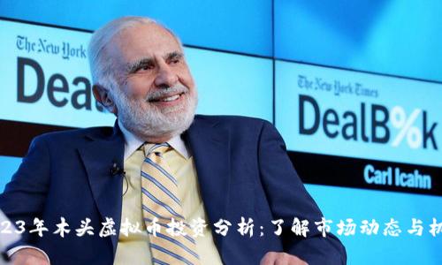 2023年木头虚拟币投资分析：了解市场动态与机会