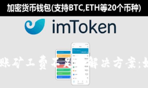 2023年Tokenim转账矿工费不足的解决方案：如何有效避免和处理