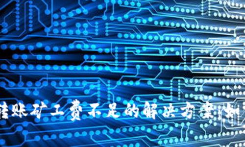 2023年Tokenim转账矿工费不足的解决方案：如何有效避免和处理