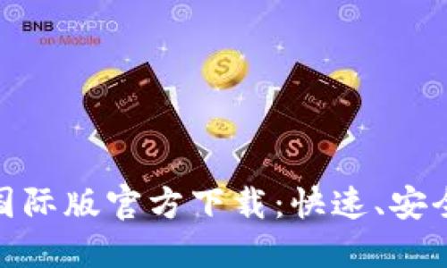 2023年最新Tokenim钱包国际版官方下载：快速、安全、便捷的数字资产管理工具