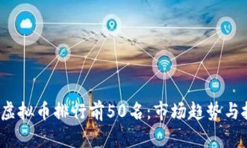2023年虚拟币排行前50名：市场趋势与投资分析
