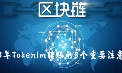 2023年Tokenim转账的8个重要注意事项