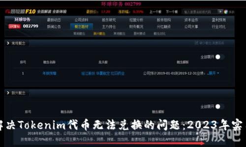 如何解决Tokenim代币无法兑换的问题：2023年实用指南