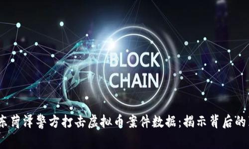 2023年山东菏泽警方打击虚拟币案件数据：揭示背后的真相与风险