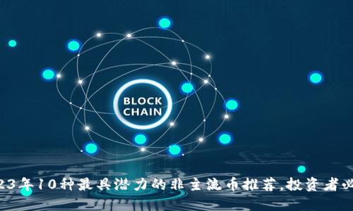 2023年10种最具潜力的非主流币推荐，投资者必看!