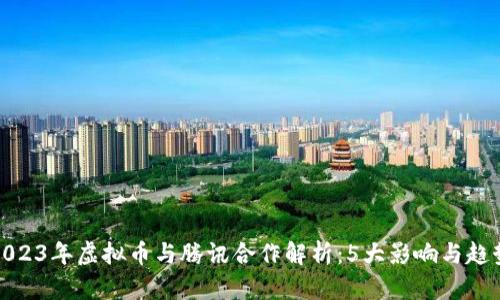 2023年虚拟币与腾讯合作解析：5大影响与趋势