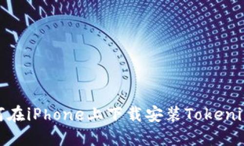 2023年最新：如何在iPhone上下载安装Tokenim应用的详细指南