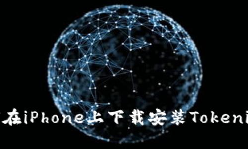 2023年最新：如何在iPhone上下载安装Tokenim应用的详细指南