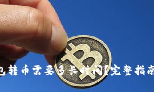 Tokenim钱包转币需要多长时间？完整指南和注意事项